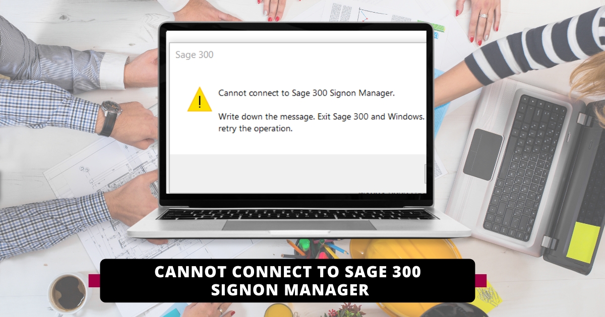 How to solve 'Cannot connect to Sage 300 Signon Manager'